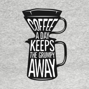 Coffee a day keeps the grumpy away. Coffee lover gift idea. T-Shirt